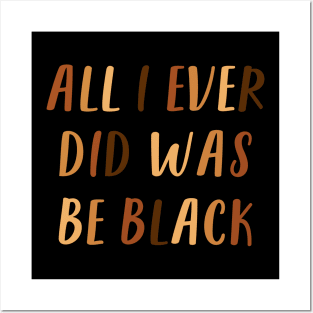 All I Ever Did Was Be Black | African American | Black Lives Matter | Black History Posters and Art